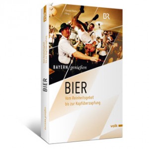 Bayern genießen: Bier. Vom Reinheitsgebot bis zur Kopfüberzapfung