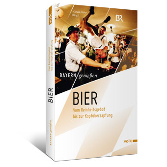 Bayern genießen: Bier. Vom Reinheitsgebot bis zur Kopfüberzapfung