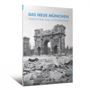 Das Neue München. Vorschläge zum Wiederaufbau