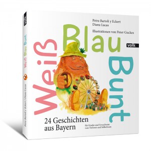 Weiß Blau Bunt. 24 Geschichten aus Bayern